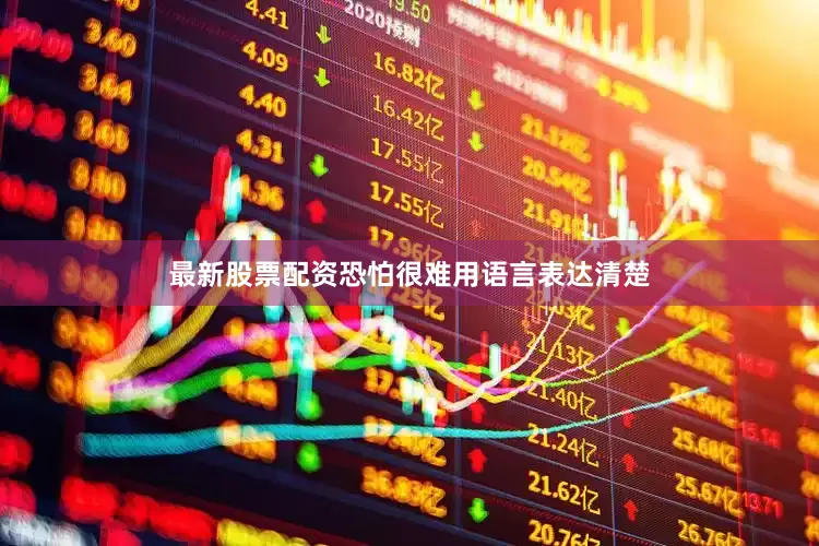 最新股票配资恐怕很难用语言表达清楚
