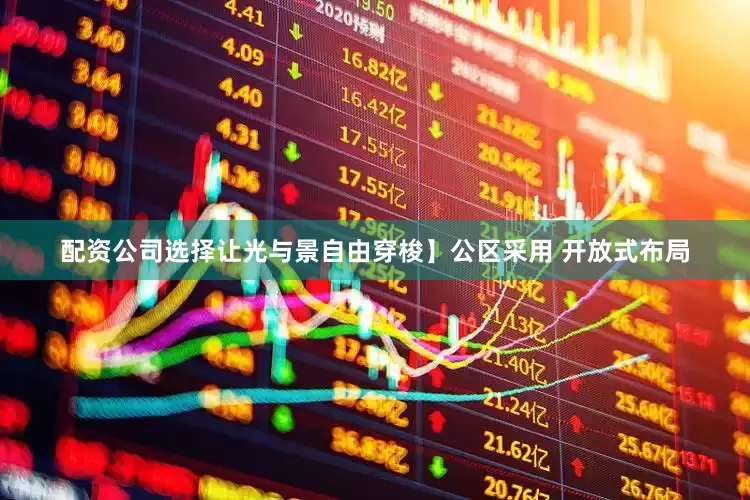 配资公司选择让光与景自由穿梭】公区采用 开放式布局