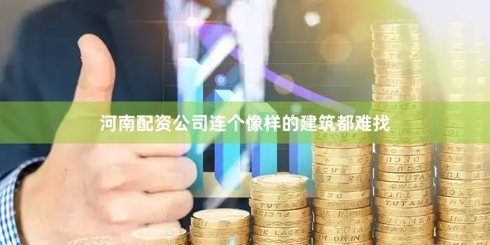 河南配资公司连个像样的建筑都难找