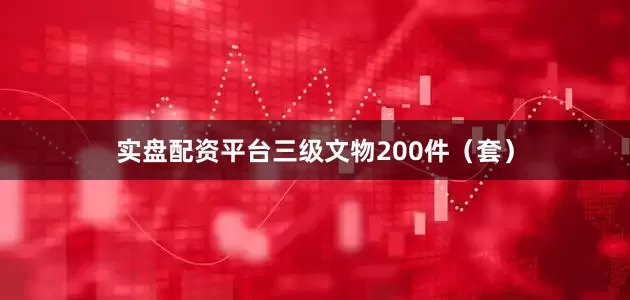 实盘配资平台三级文物200件（套）