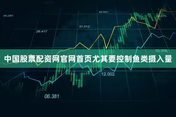 中国股票配资网官网首页尤其要控制鱼类摄入量