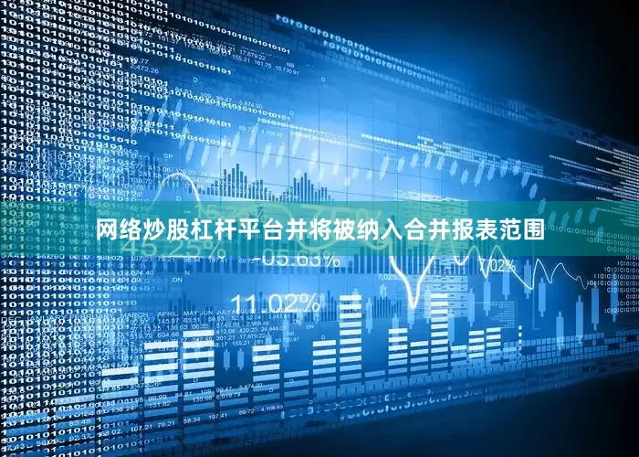 网络炒股杠杆平台并将被纳入合并报表范围