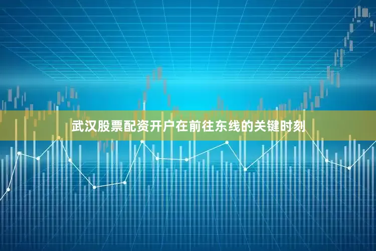 武汉股票配资开户在前往东线的关键时刻